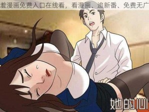 羞羞漫画免费入口在线看，看漫画、追新番、免费无广告