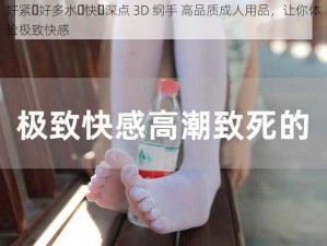 好紧⋯好多水⋯快⋯深点 3D 纲手 高品质成人用品，让你体验极致快感