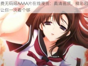 免费无码婬AAAA片在线漫画：高清画质，精彩剧情，让你一次看个够