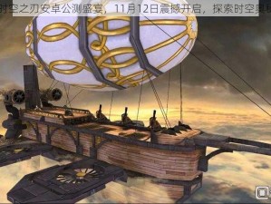 时空之刃安卓公测盛宴，11月12日震撼开启，探索时空奥秘