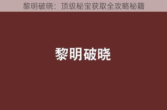 黎明破晓：顶级秘宝获取全攻略秘籍