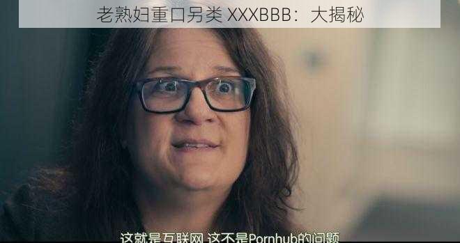 老熟妇重口另类 XXXBBB：大揭秘