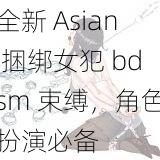 全新 Asian 捆绑女犯 bdsm 束缚，角色扮演必备