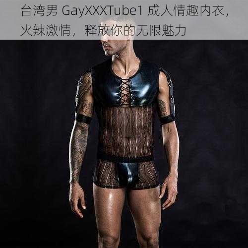 台湾男 GayXXXTube1 成人情趣内衣，火辣激情，释放你的无限魅力