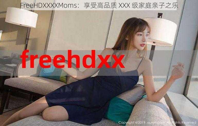 FreeHDXXXXMoms：享受高品质 XXX 级家庭亲子之乐