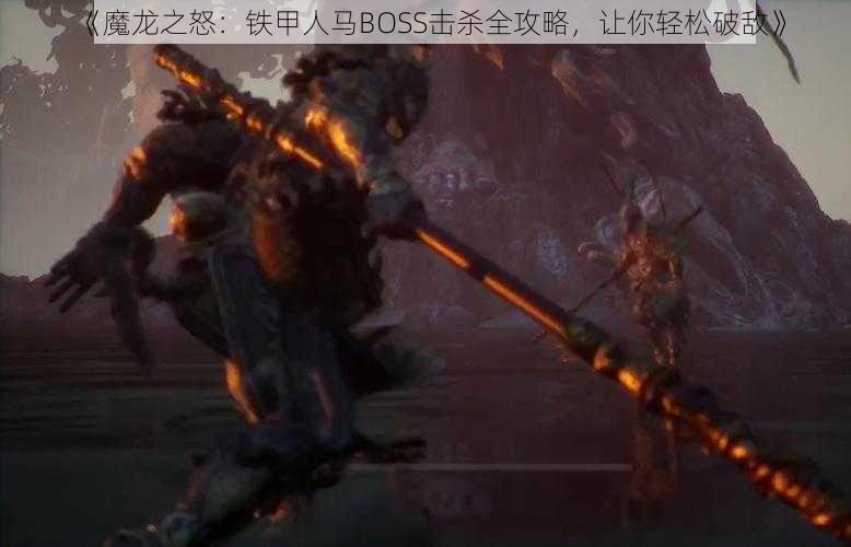 《魔龙之怒：铁甲人马BOSS击杀全攻略，让你轻松破敌》