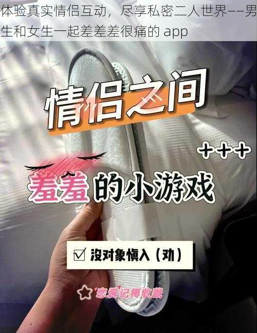 体验真实情侣互动，尽享私密二人世界——男生和女生一起差差差很痛的 app