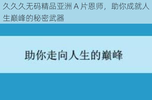 久久久无码精品亚洲 A 片恩师，助你成就人生巅峰的秘密武器