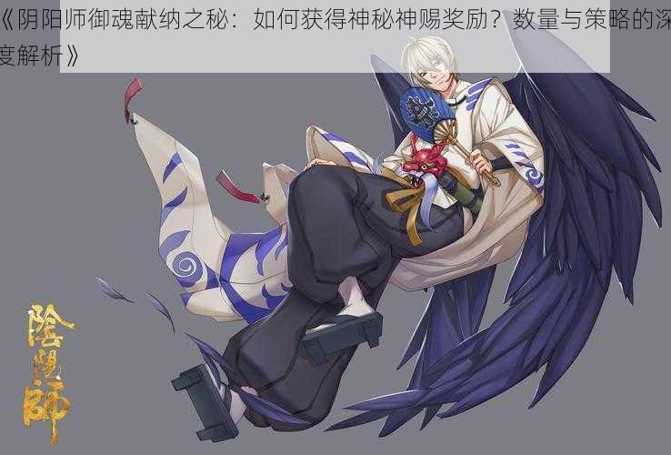 《阴阳师御魂献纳之秘：如何获得神秘神赐奖励？数量与策略的深度解析》