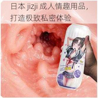 日本 jizji 成人情趣用品，打造极致私密体验