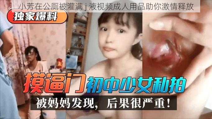 小芳在公厕被灌满 j 液视频成人用品助你激情释放