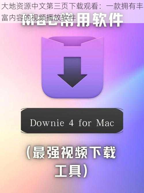 大地资源中文第三页下载观看：一款拥有丰富内容的视频播放软件