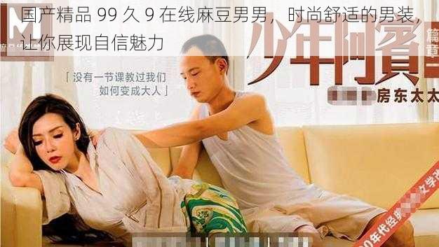 国产精品 99 久 9 在线麻豆男男，时尚舒适的男装，让你展现自信魅力