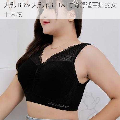 大乳 BBw 大乳 pB13w 时尚舒适百搭的女士内衣