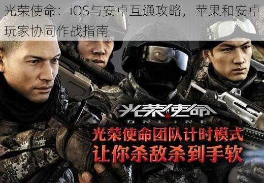 光荣使命：iOS与安卓互通攻略，苹果和安卓玩家协同作战指南