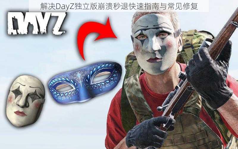 解决DayZ独立版崩溃秒退快速指南与常见修复