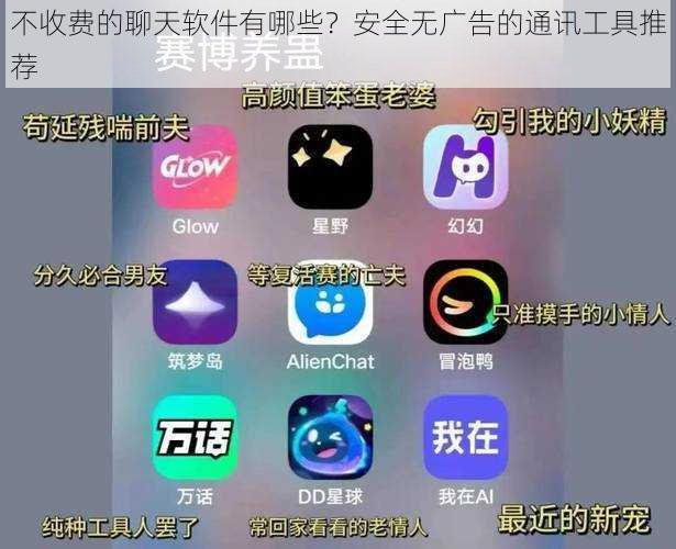 不收费的聊天软件有哪些？安全无广告的通讯工具推荐