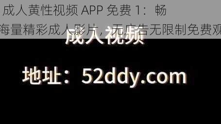 78 成人黄性视频 APP 免费 1：畅享海量精彩成人影片，无广告无限制免费观看