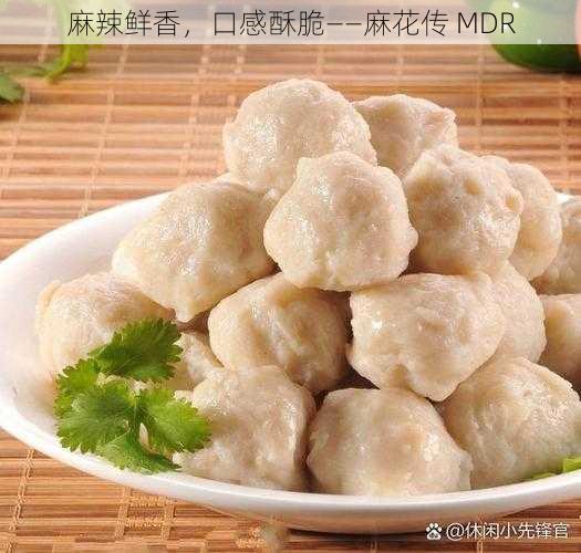 麻辣鲜香，口感酥脆——麻花传 MDR