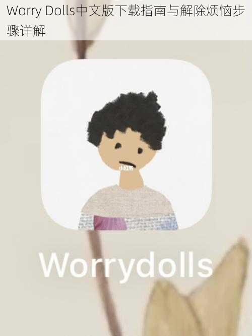 Worry Dolls中文版下载指南与解除烦恼步骤详解