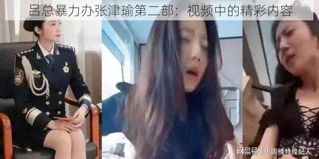 吕总暴力办张津瑜第二部：视频中的精彩内容