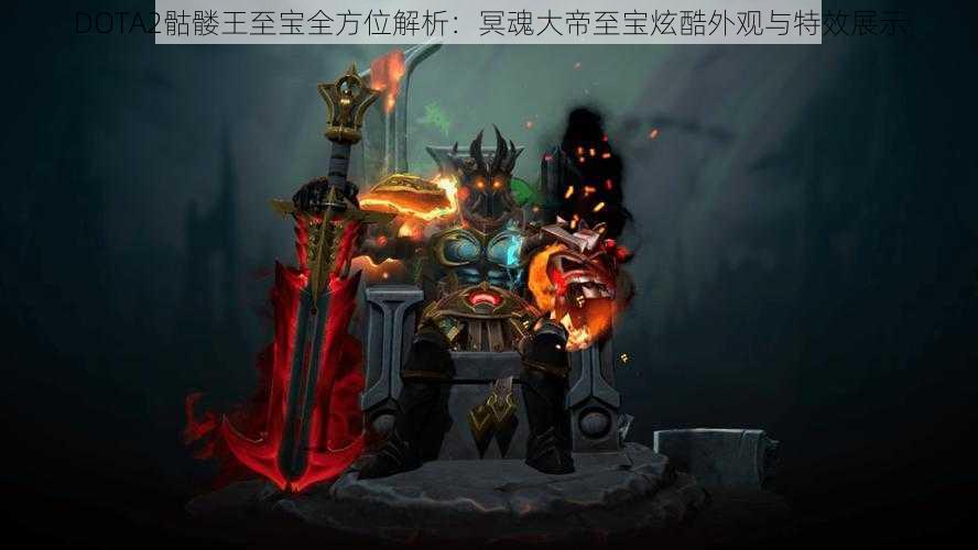 DOTA2骷髅王至宝全方位解析：冥魂大帝至宝炫酷外观与特效展示