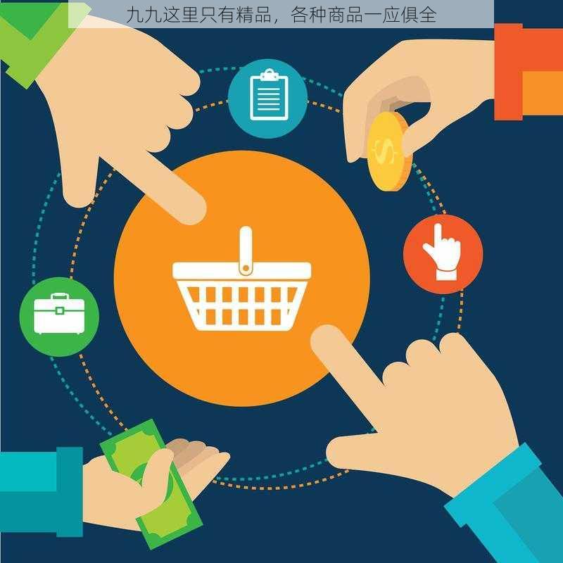 九九这里只有精品，各种商品一应俱全