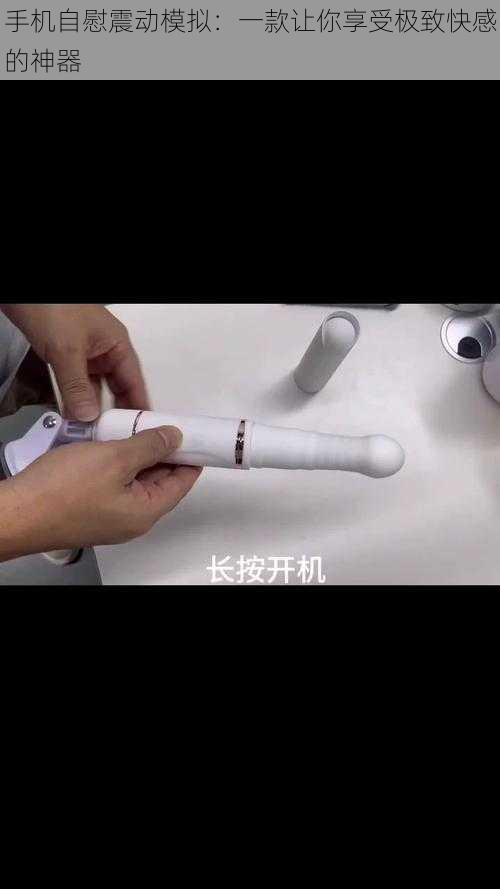 手机自慰震动模拟：一款让你享受极致快感的神器